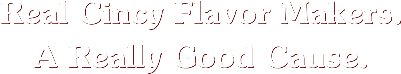 Real Cincy Flavor Makers. A Really Good Cause.